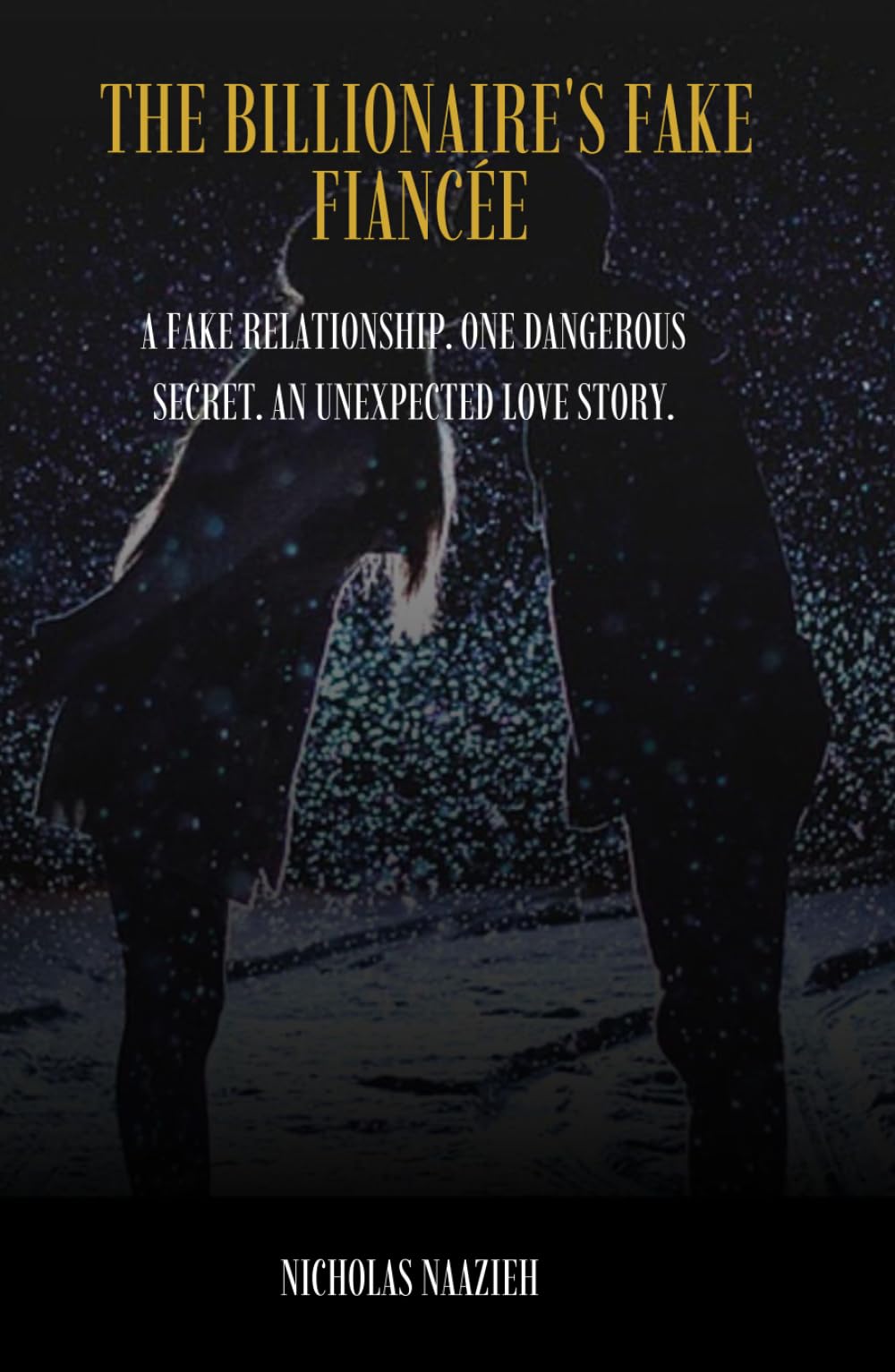 THE BILLIONAIRE'S FAKE FIANCÉE: A Fake Relationship. One Dangerous Secret. An Unexpected Love Story.
