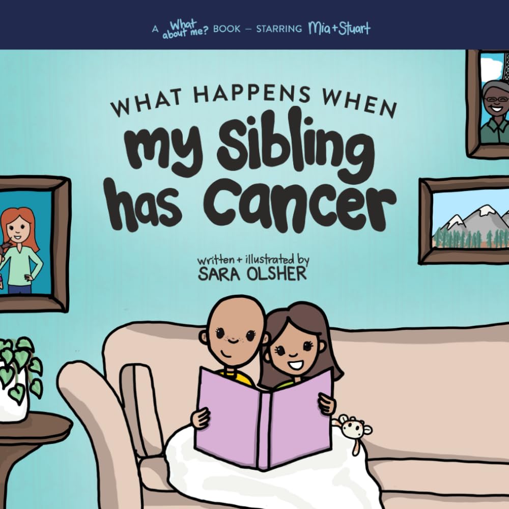 What Happens When My Sibling Has Cancer: A Book for the Brothers and Sisters of Pediatric Cancer Patients (What About Me? Books)