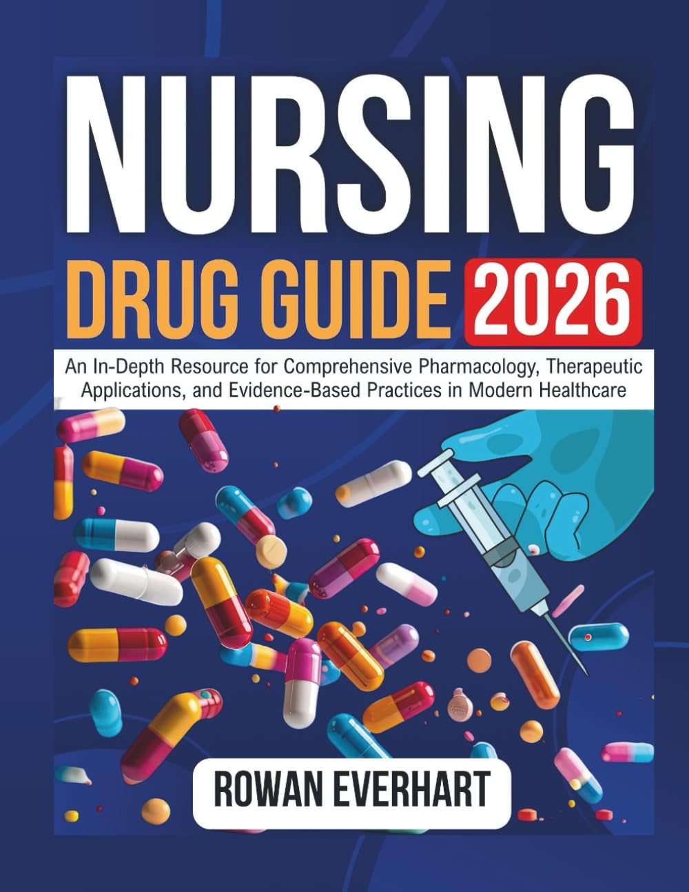 Nursing Drug Guide 2026: An In-Depth Resource for Comprehensive Pharmacology, Therapeutic Applications, and Evidence-Based Practices in Modern Healthcare