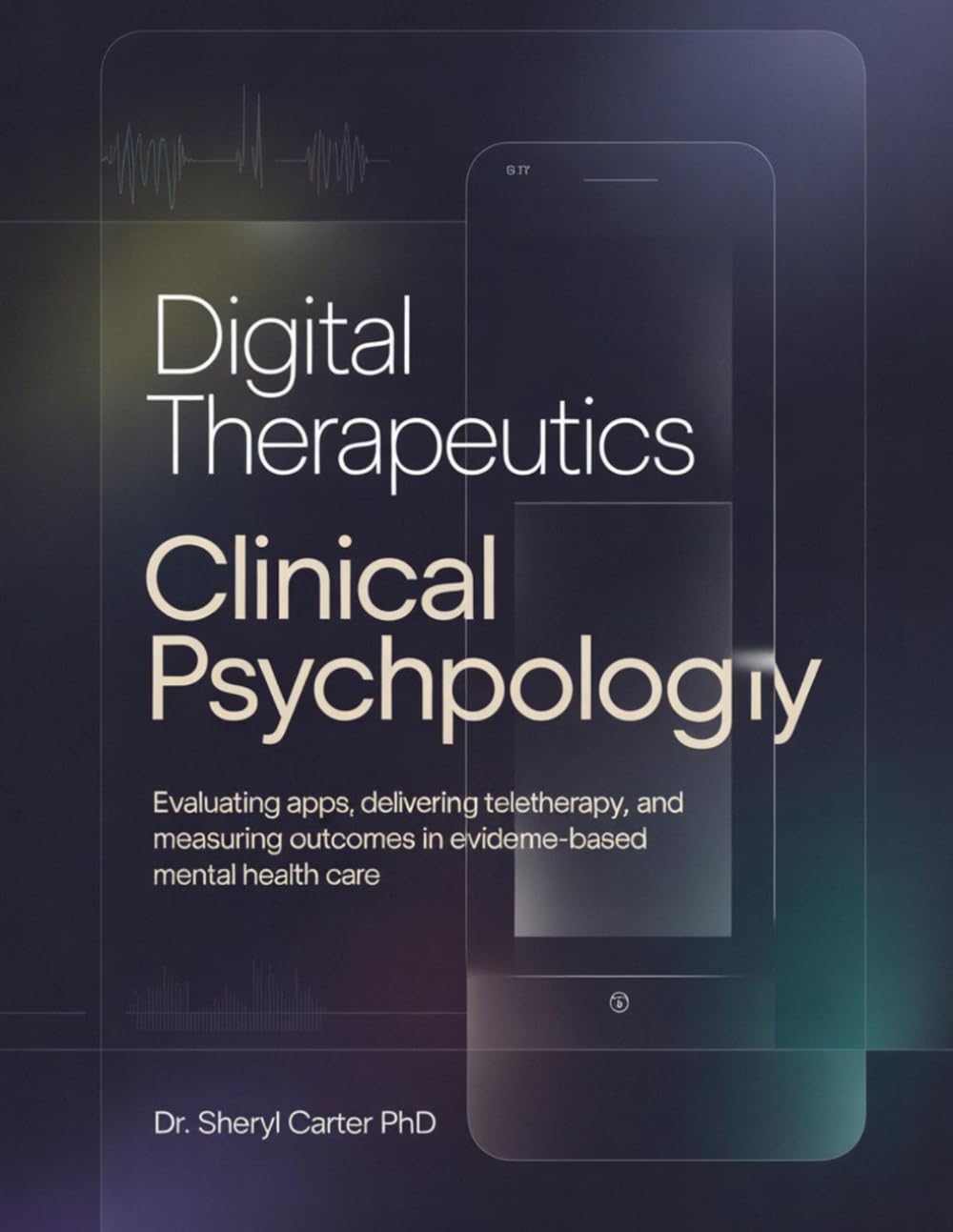 DIGITAL THERAPEUTICS IN CLINICAL PSYCHOLOGY: Evaluating Apps, Delivering Teletherapy, and Measuring Outcomes in Evidence-Based Mental Health Care.