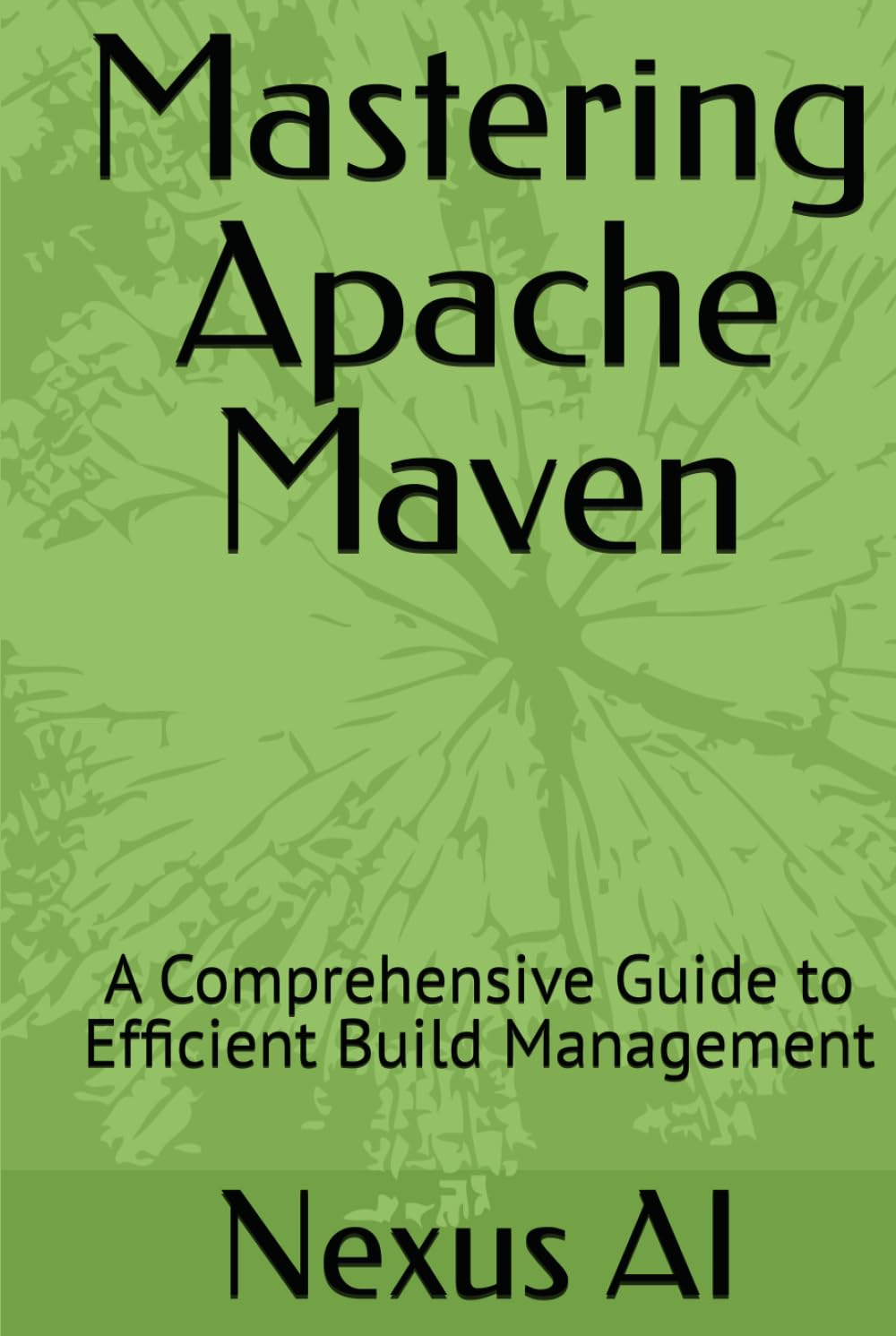 Mastering Apache Maven: A Comprehensive Guide to Efficient Build Management