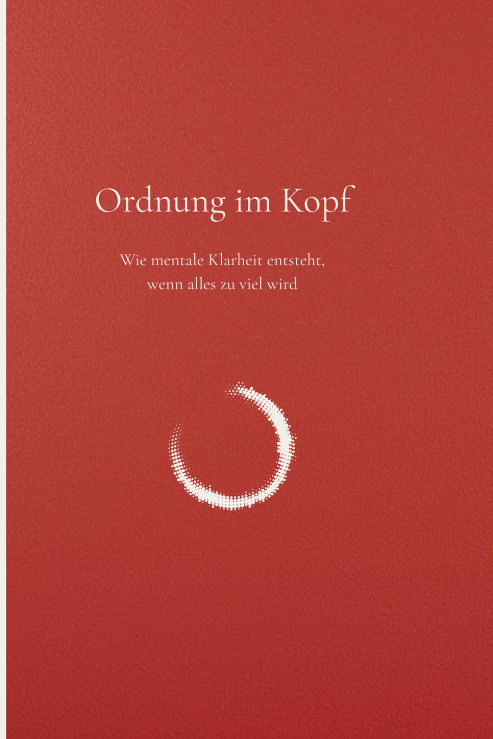 Ordnung im Kopf: Wie mentale Klarheit entsteht, wenn alles zu viel wird