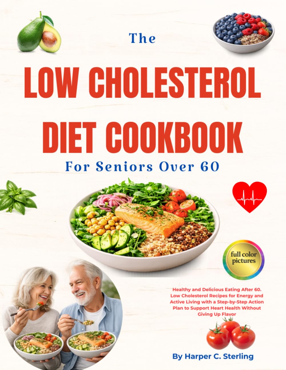 THE LOW CHOLESTEROL DIET COOKBOOK FOR SENIORS OVER 60: Healthy and Delicious Eating After 60. Low Cholesterol Recipes for Energy and Active Living ... Support Heart Health Without Giving Up Flavor