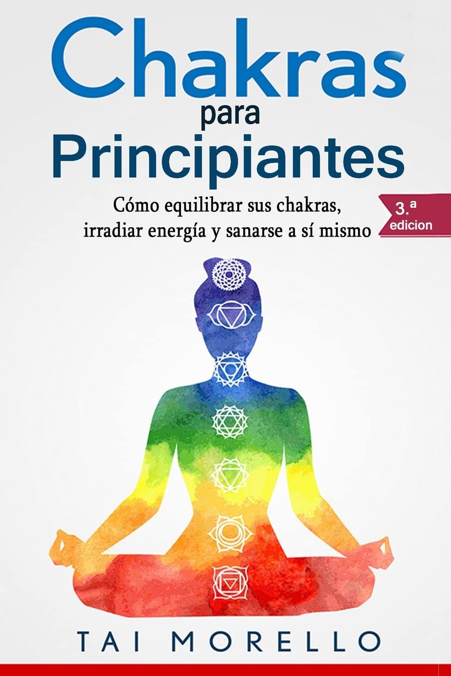 Chakras para Principiantes: Como equilibrar sus chakras, irradiar energia y sanarse a si mismo (Spanish Edition)