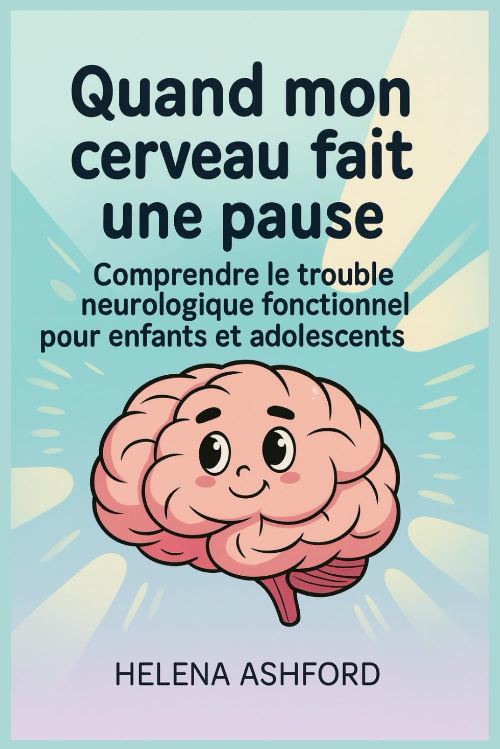 Quand mon cerveau fait une pause: Comprendre le trouble neurologique fonctionnel pour enfants et adolescents