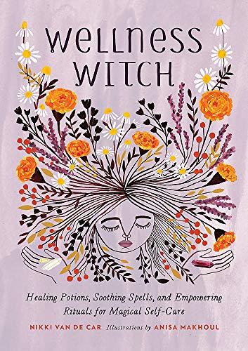 Wellness Witch: Healing Potions, Soothing Spells, and Empowering Rituals for Magical Self-Care