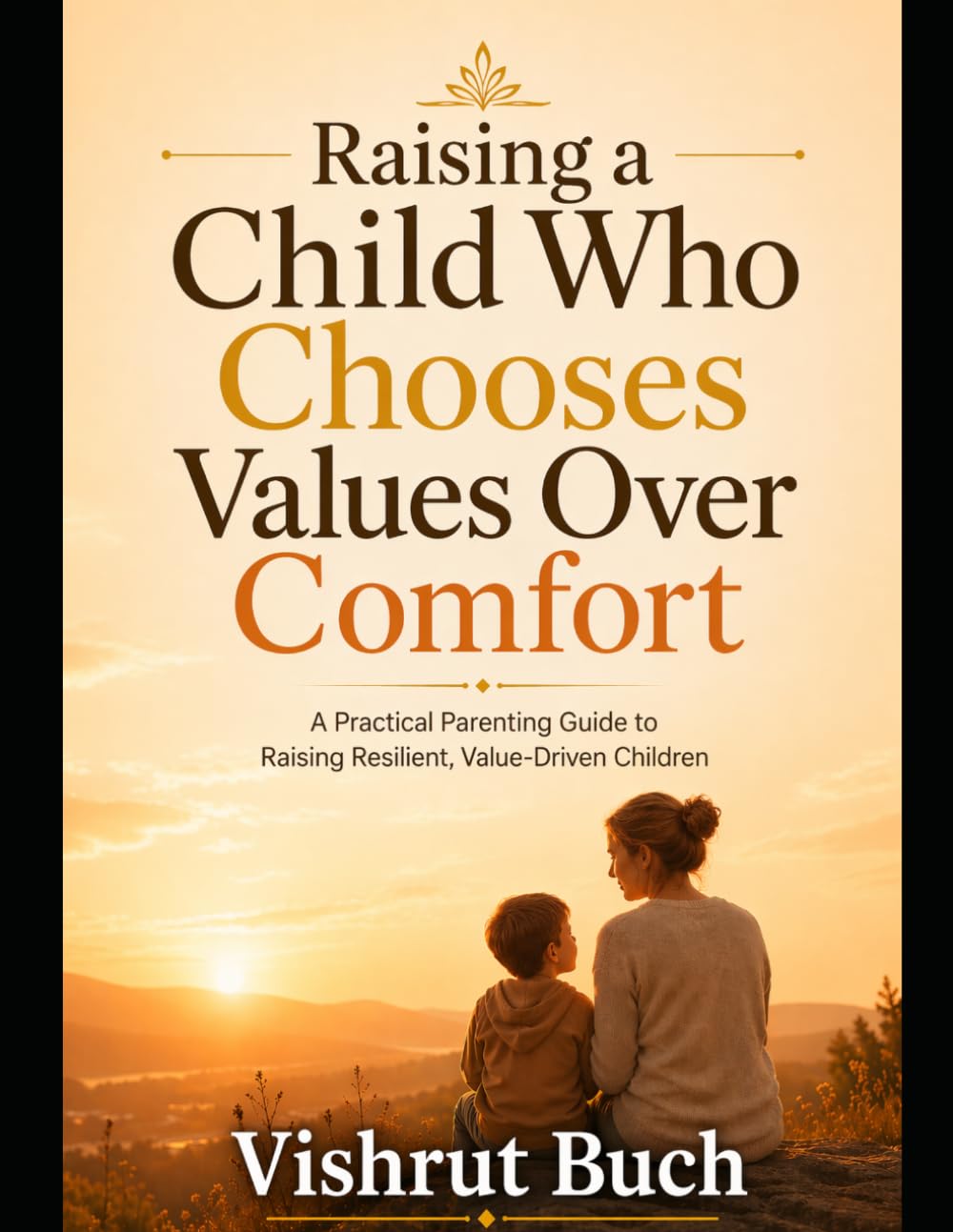 Raising a Child Who Chooses Values Over Comfort: A Practical Parenting Guide to Raising Resilient, Value-Driven Children