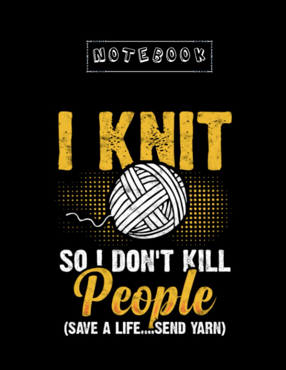 Notebook: I Knit So I Dont Kill People 8in x 11in Large Size Best Gift for Baybay or Friend