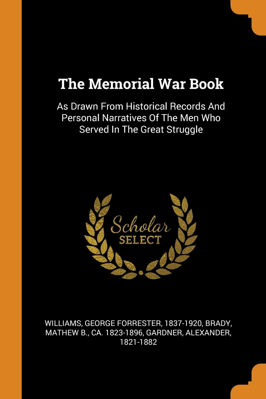 The Memorial War Book: As Drawn from Historical Records and Personal Narratives of the Men Who Served in the Great Struggle
