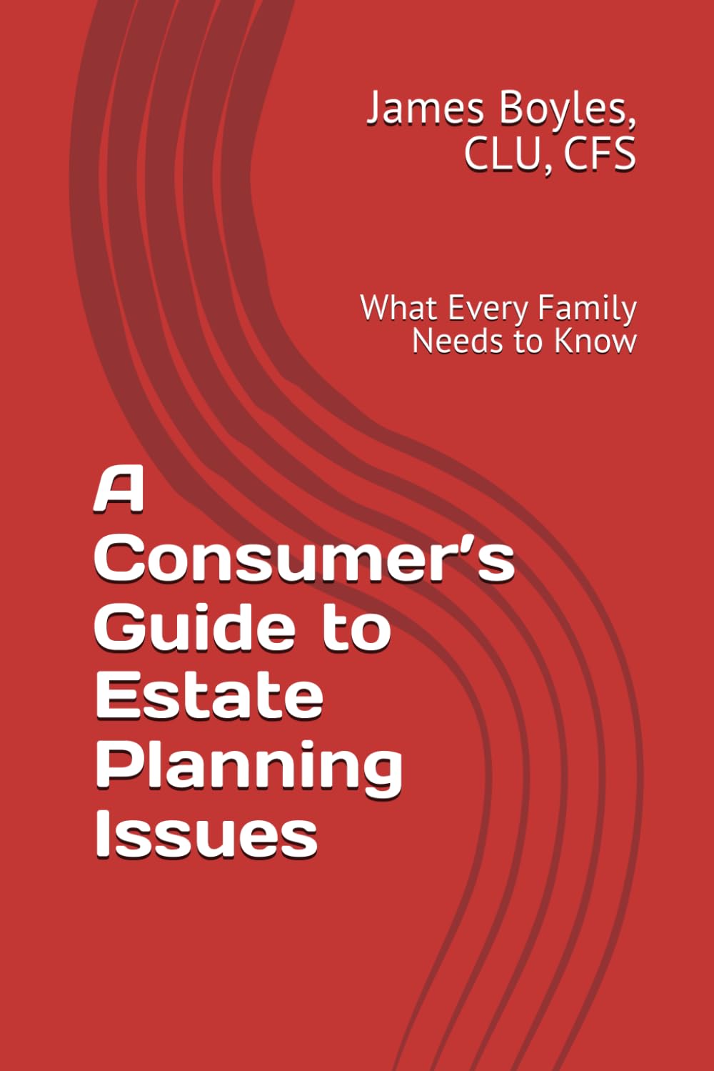 A Consumer’s Guide to Estate Planning Issues: What Every Family Needs to Know