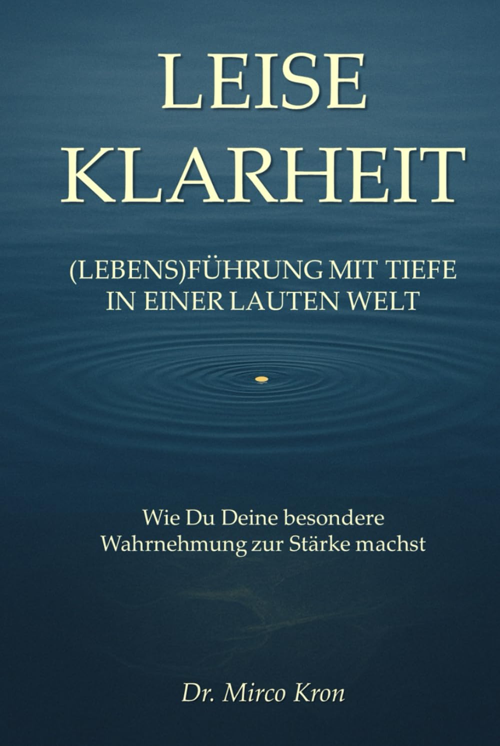 Leise Klarheit: (Lebens)Führung mit Tiefe in einer lauten Welt