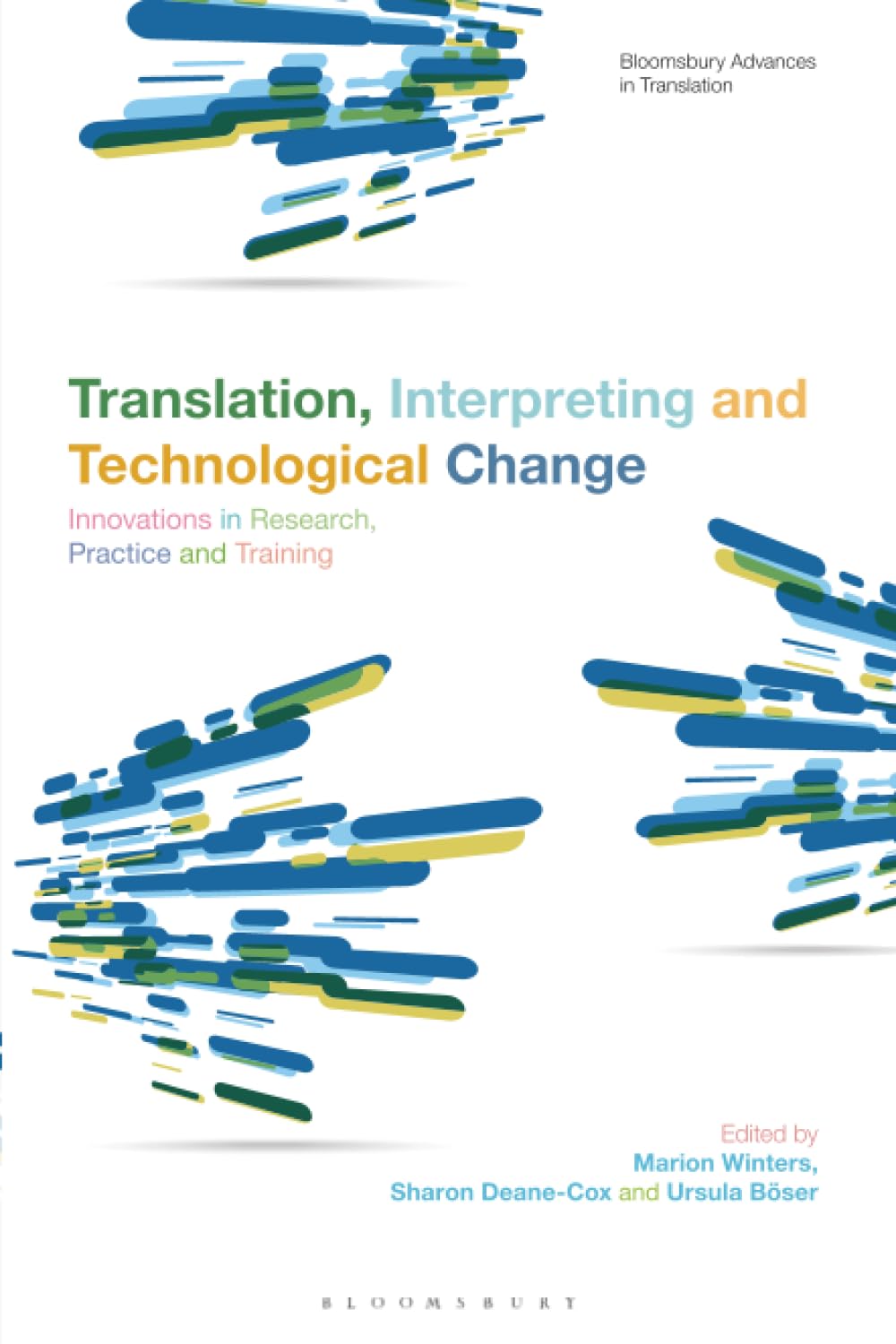 Translation, Interpreting and Technological Change: Innovations in Research, Practice and Training (Bloomsbury Advances in Translation)