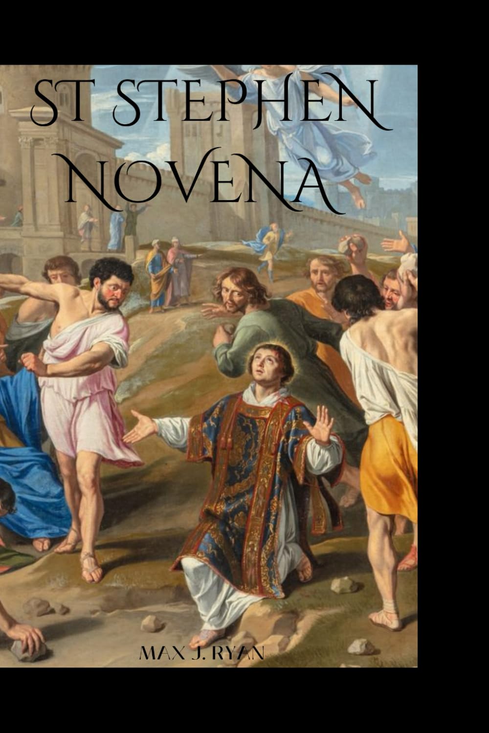 ST STEPHEN NOVENA: Life Story and Nine-Day Devotional to the First Martyr, Seeking Heavenly Intercession and Drawing Strength from the Spirit of Martyrdom