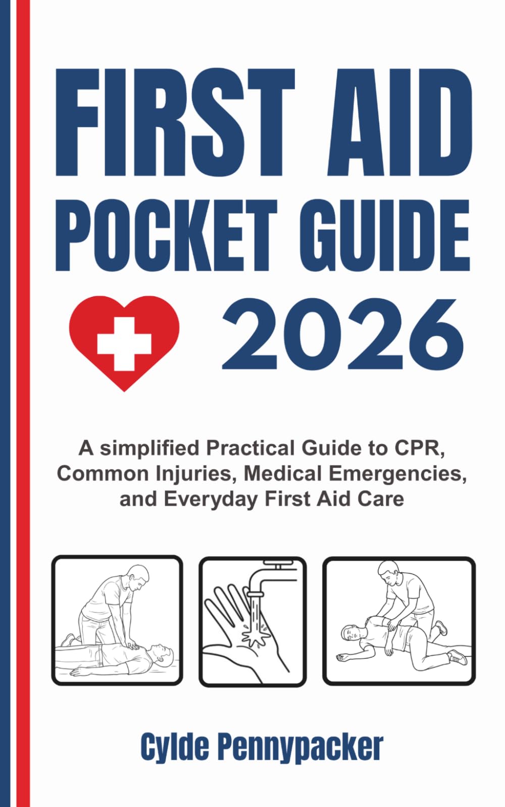 First Aid Pocket Guide 2026: A simplified Practical Guide to CPR, Common Injuries, Medical Emergencies, and Everyday First Aid Care