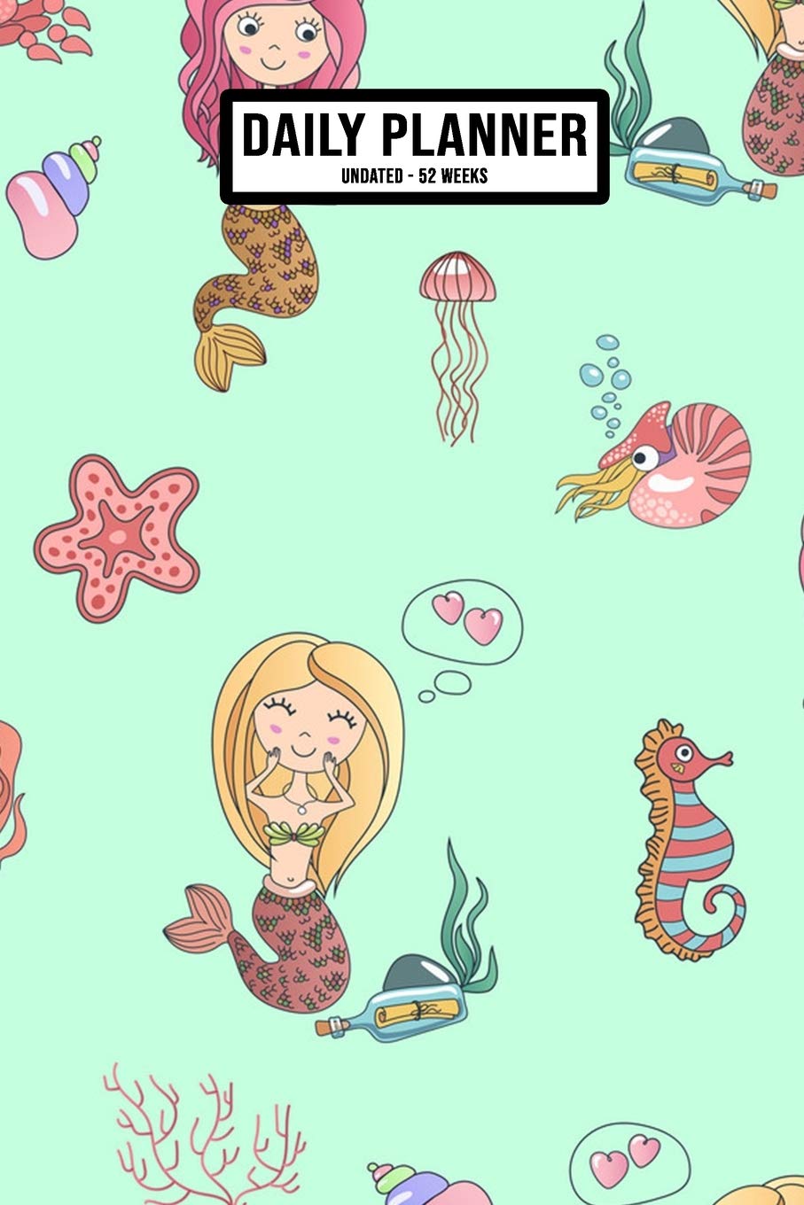 Mermaid Undated Daily Planner: Undated Daily, Weekly & Monthly Planner / Appointment Calendar - 52 Weeks - 6 x 9