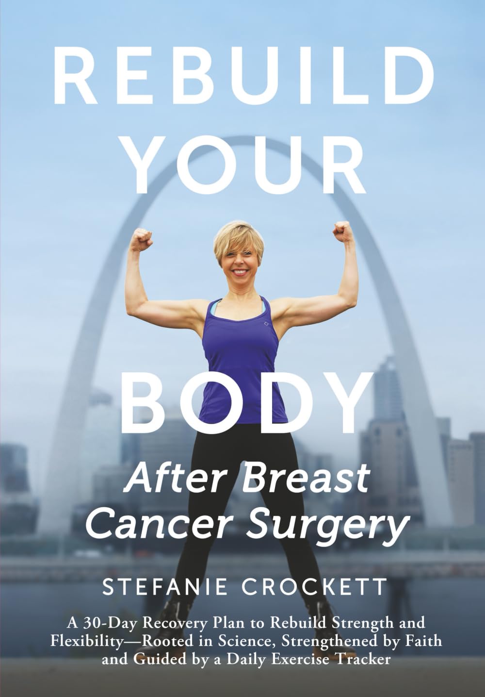 Rebuild Your Body After Breast Cancer Surgery: A 30-Day Recovery Plan to Rebuild Strength and Flexibility—Rooted in Science, Strengthened by Faith and Guided by a Daily Exercise Tracker