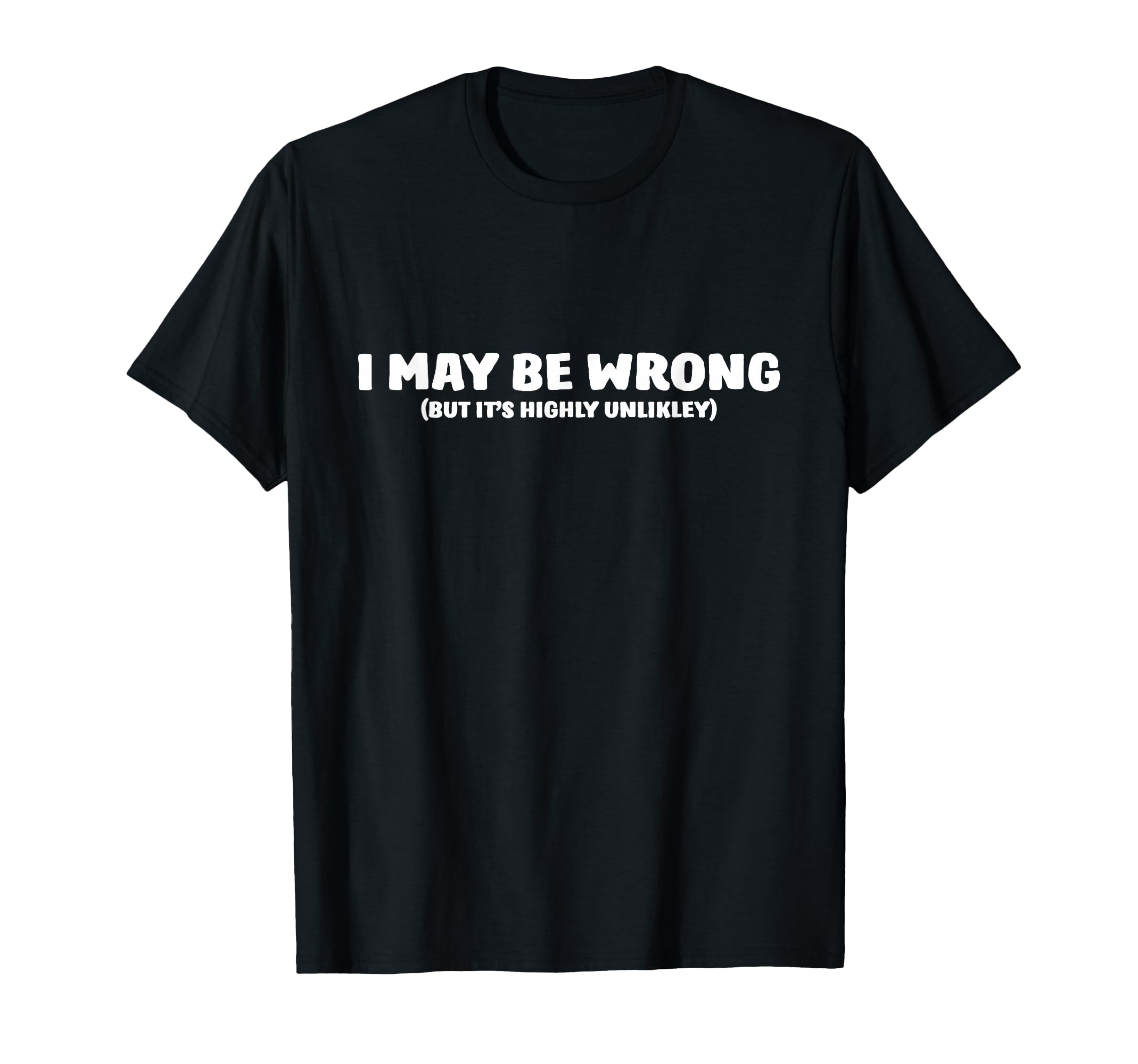 I May Be Wrong But Its Highly Unlikley T-Shirt Unlikely T-Shirt