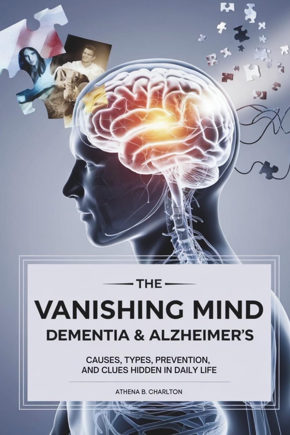 The Vanishing Mind: Dementia & Alzheimer’s: Causes, Types, Prevention, and Clues Hidden in Daily Life