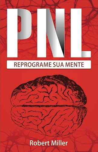 PNL: Segredos Para Reprogramar Sua Mente com Programação Neurolinguística: (Reprogramando sua mente para o sucesso) (Portuguese Edition)