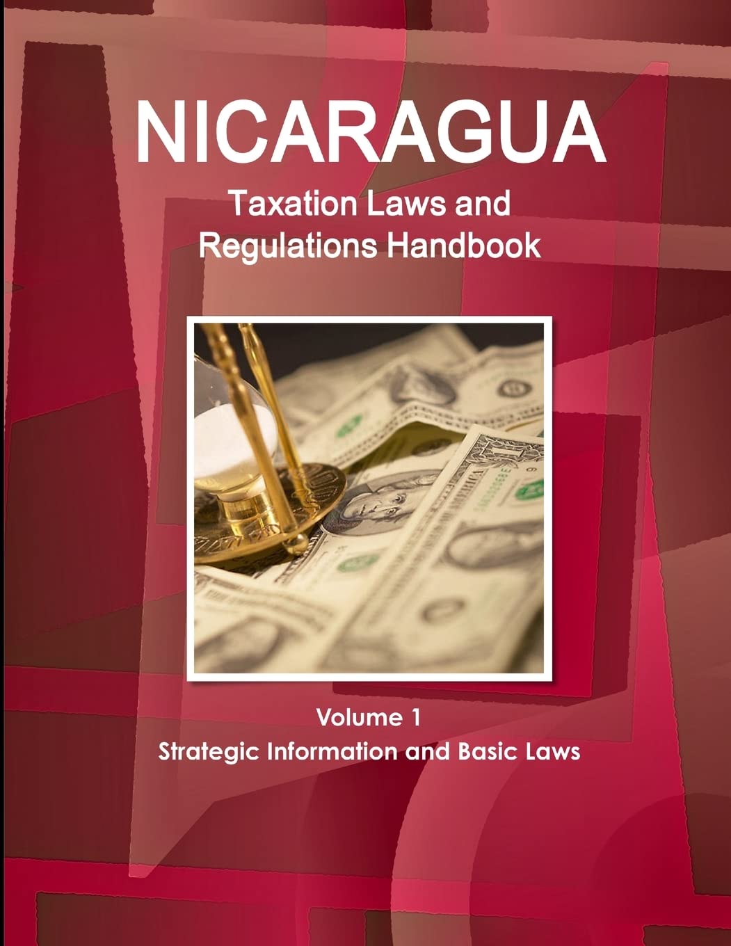 Nicaragua Taxation Laws and Regulations Handbook Volume 1 Strategic Information and Basic Laws (World Law Business Library)