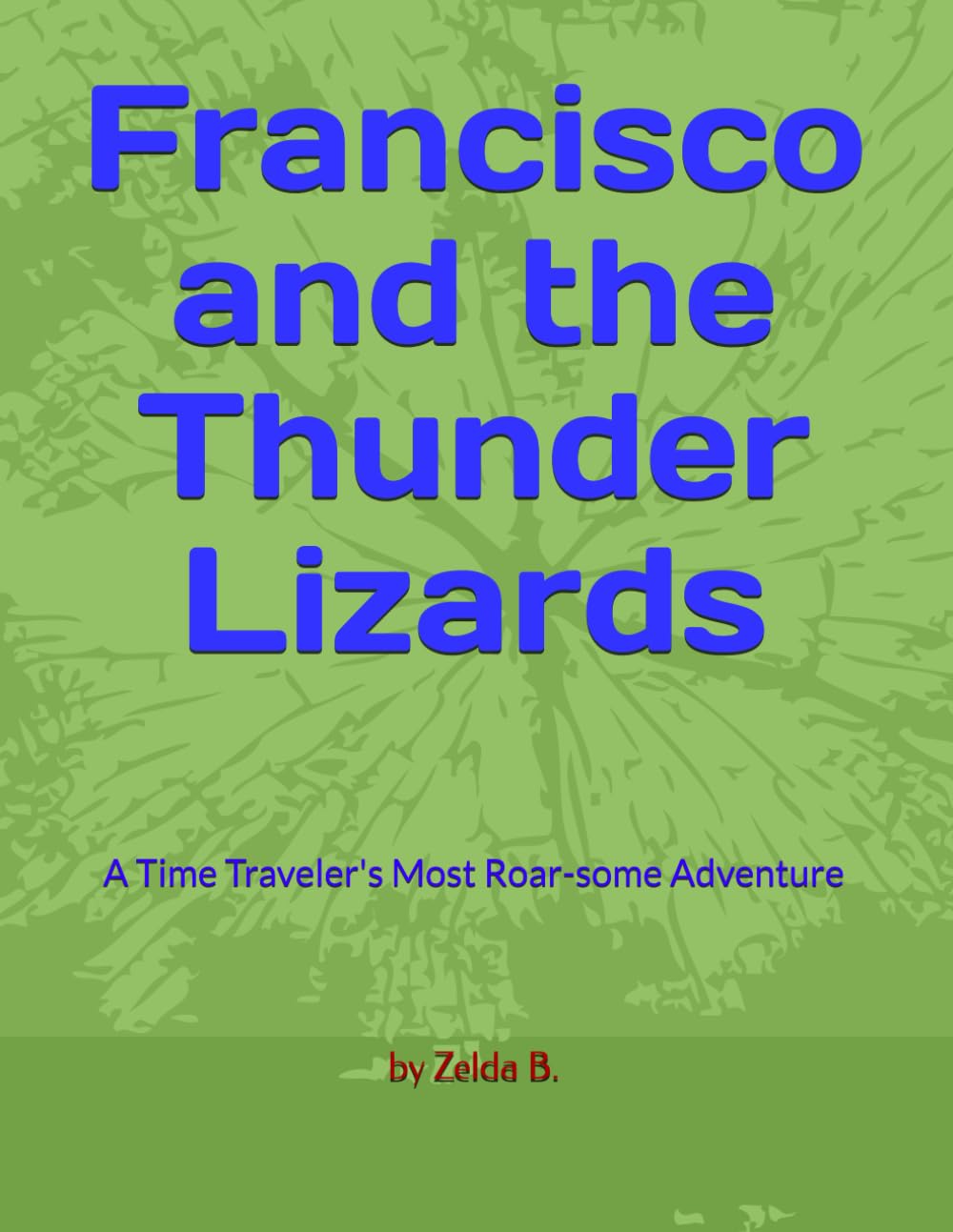 Francisco and the Thunder Lizards: A Time Traveler's Most Roar-some Adventure: 1 (Francisco Chronicles)