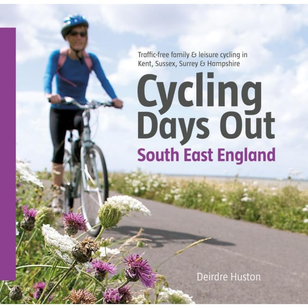 Cycling Days Out - South East England: Traffic-free Family and Leisure Cycling in Kent, Sussex, Surrey and Hampshire