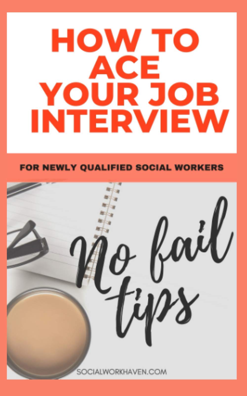 HOW TO ACE YOUR JOB INTERVIEW: FOR NEWLY QUALIFIED SOCIAL WORKERS: NO FAIL TIPS
