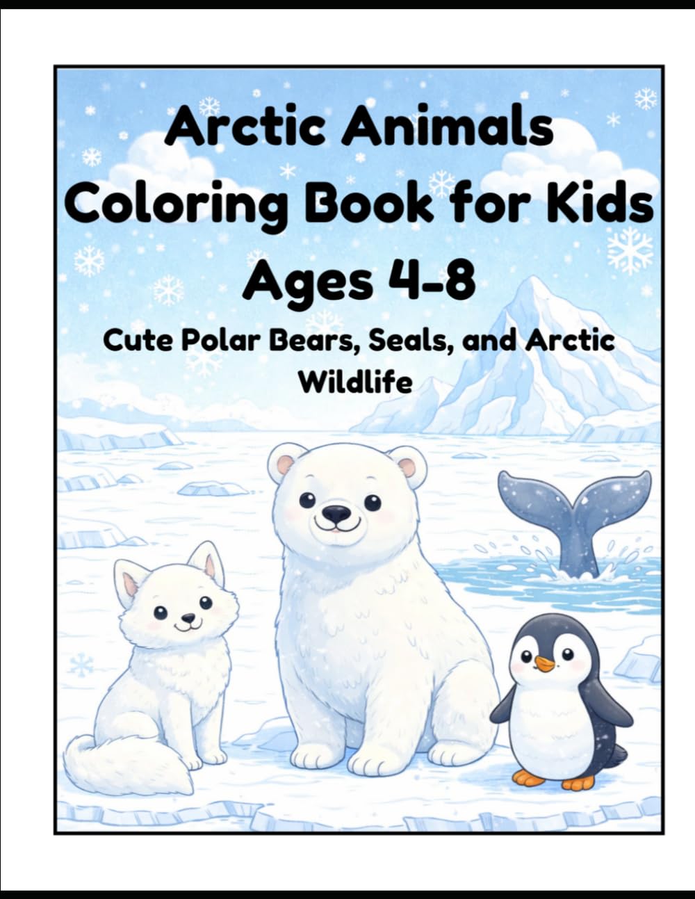 Arctic Animals Coloring Book for Kids Ages 4-8: Cute Polar Bears, Seals, and Arctic Wildlife: Fun and Easy Winter Animal Coloring Pages with Polar Bear, Penguin, Seal, and More