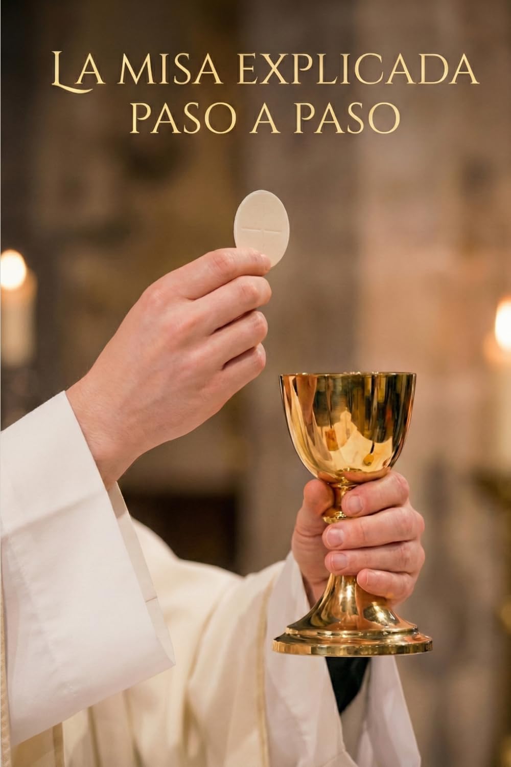 La Misa Explicada Paso a Paso: Guía Católica para Entender los Ritos, Amar la Eucaristía y Transformar tu Vida Espiritual
