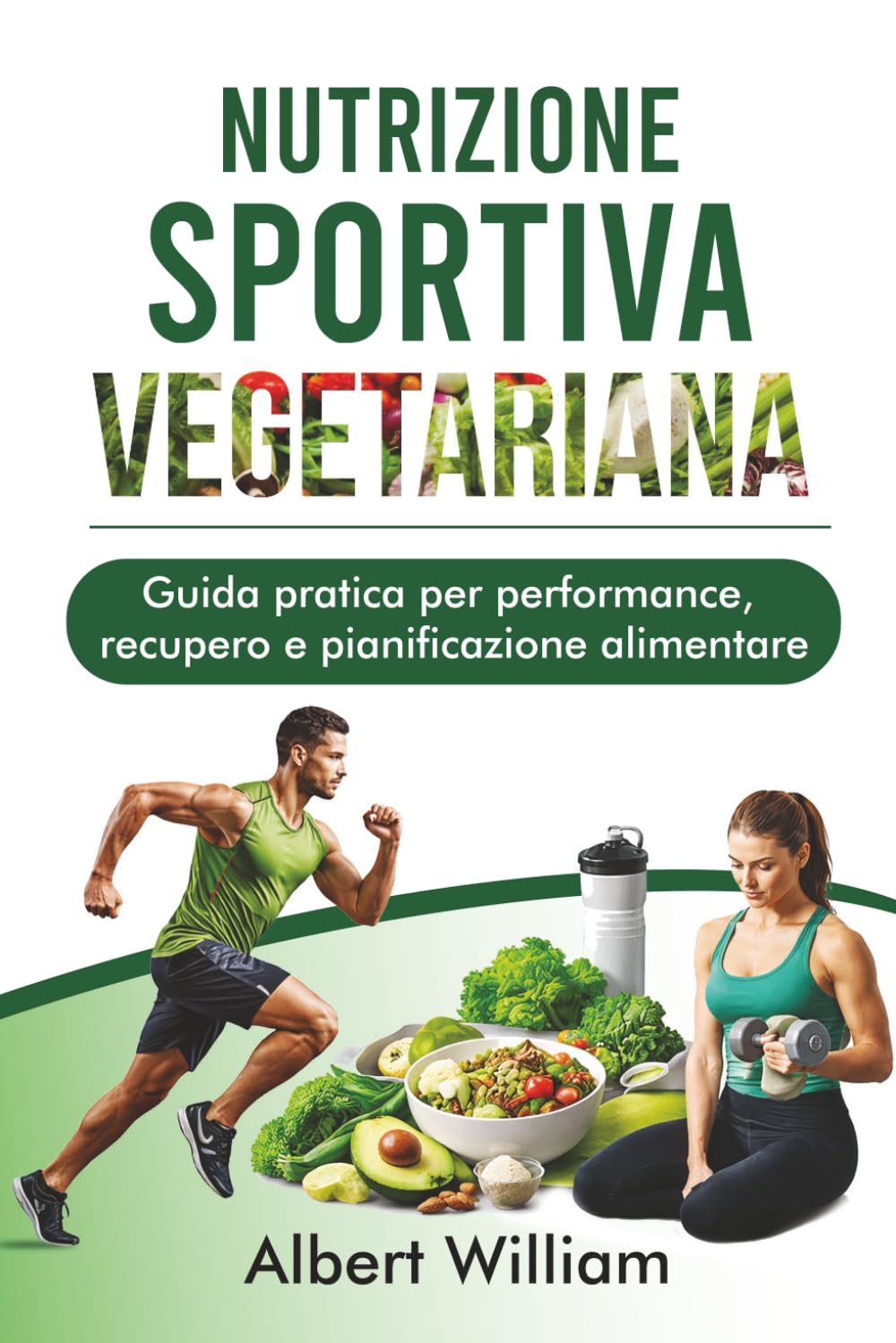 Nutrizione Sportiva Vegetariana: Guida pratica per performance, recupero e pianificazione alimentare
