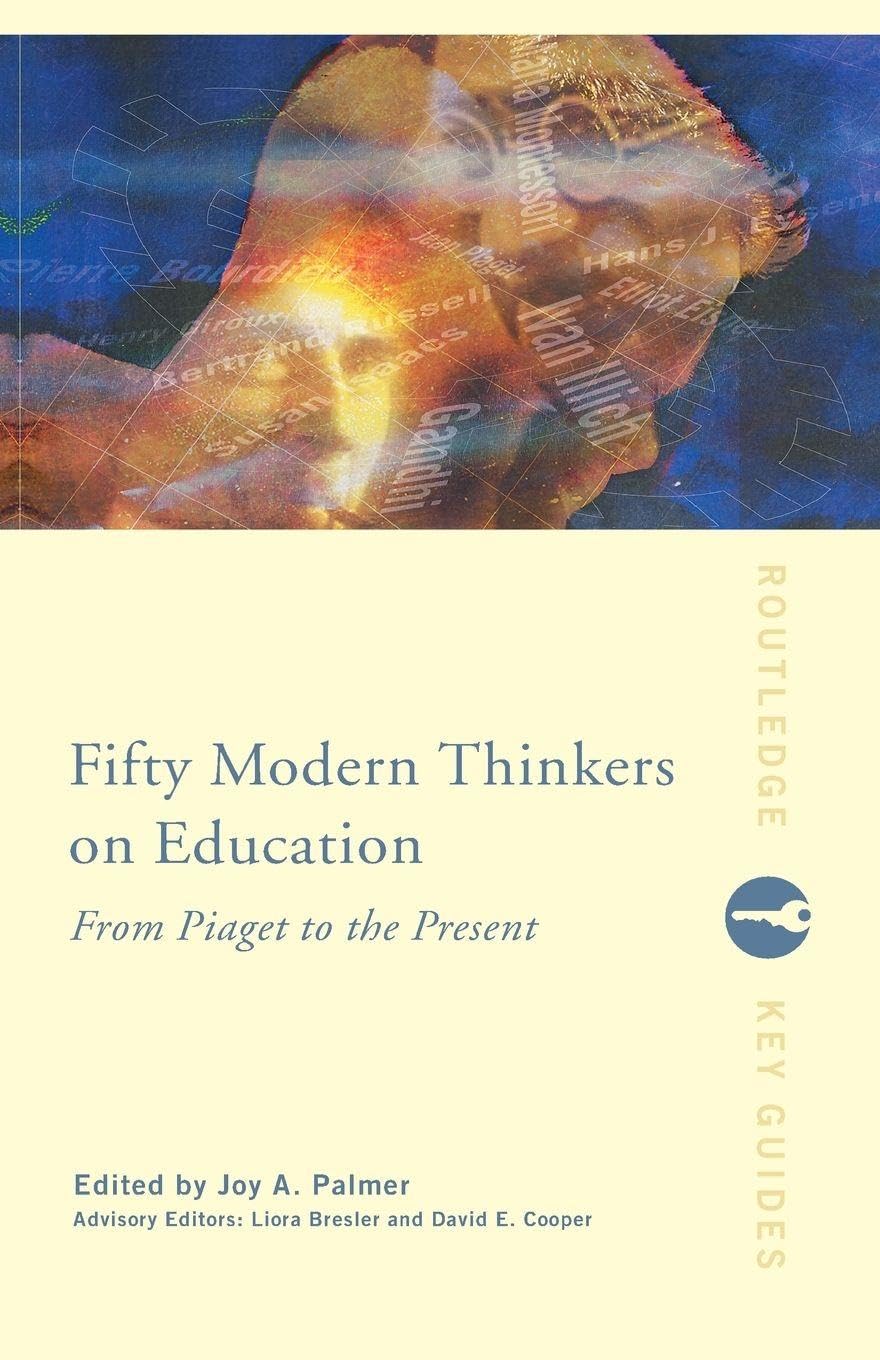 Fifty Modern Thinkers on Education: From Piaget to the Present