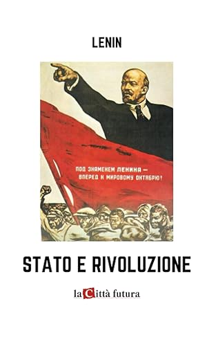 Stato e Rivoluzione (con Approfondimenti de "La Citta' Futura"): La dottrina marxista dello Stato e i compiti del proletariato nella rivoluzione