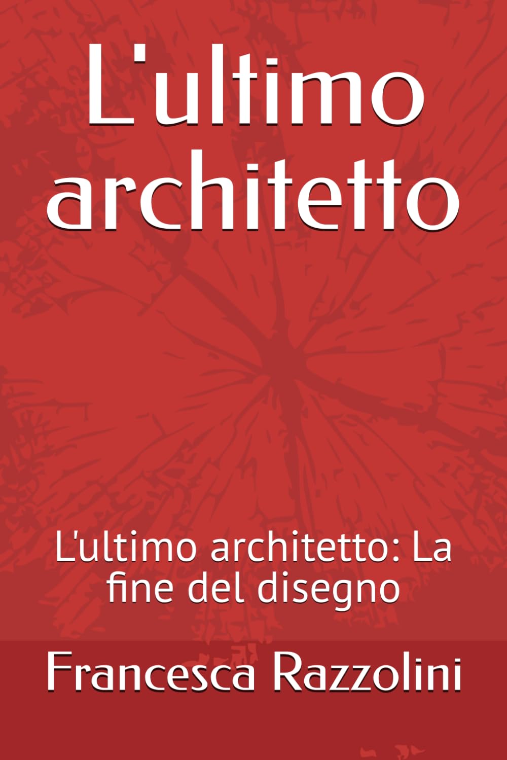 L'ultimo architetto: L'ultimo architetto: La fine del disegno