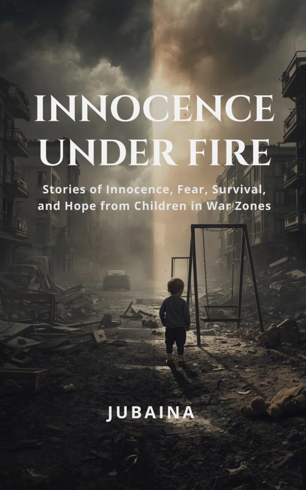 INNOCENCE UNDER FIRE: Stories of Innocence, Fear, Survival and Hope from Children in war Zones