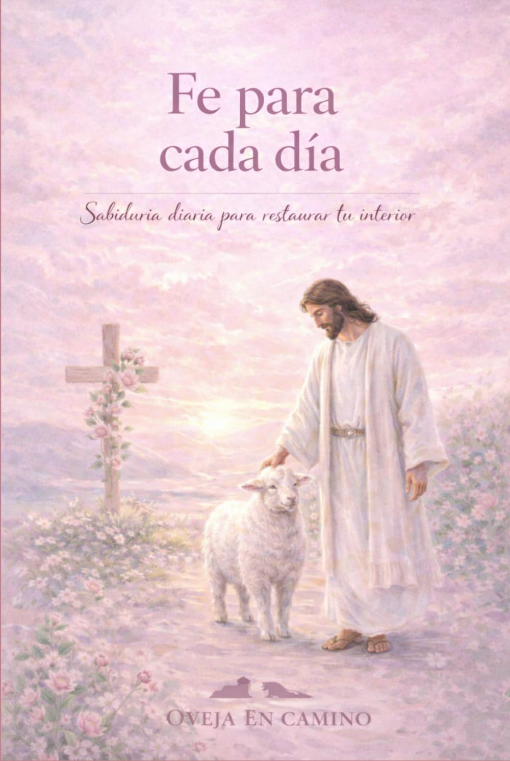 Fe para cada día: Sabiduría para restaurar tu interior