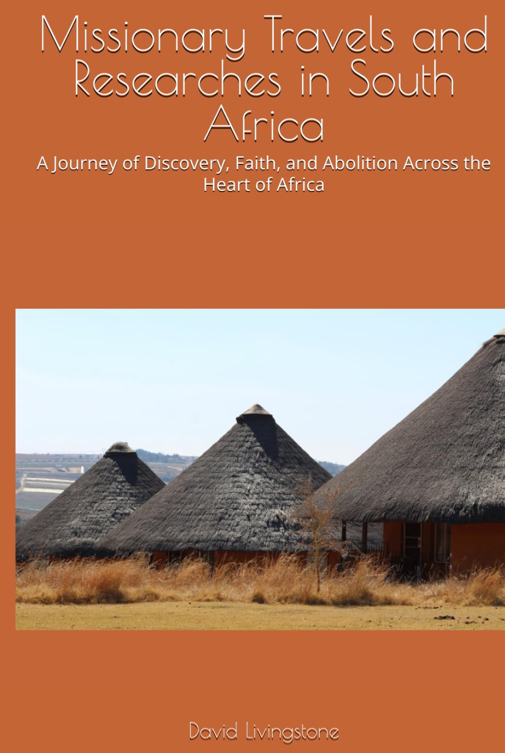 Missionary Travels and Researches in South Africa: A Journey of Discovery, Faith, and Abolition Across the Heart of Africa
