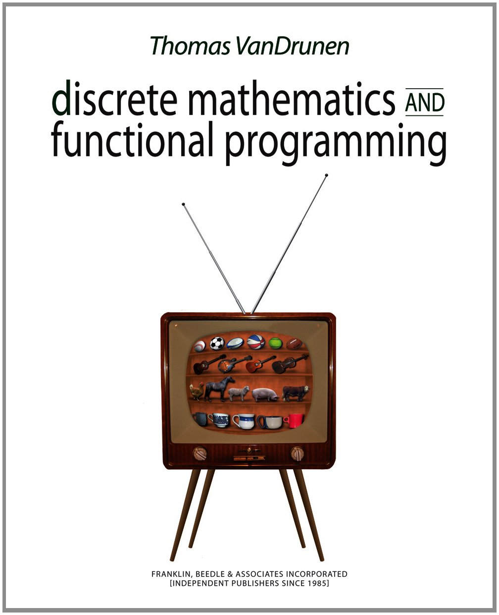 Discrete Mathematics and Functional Programming: Thomas VanDrunen ...