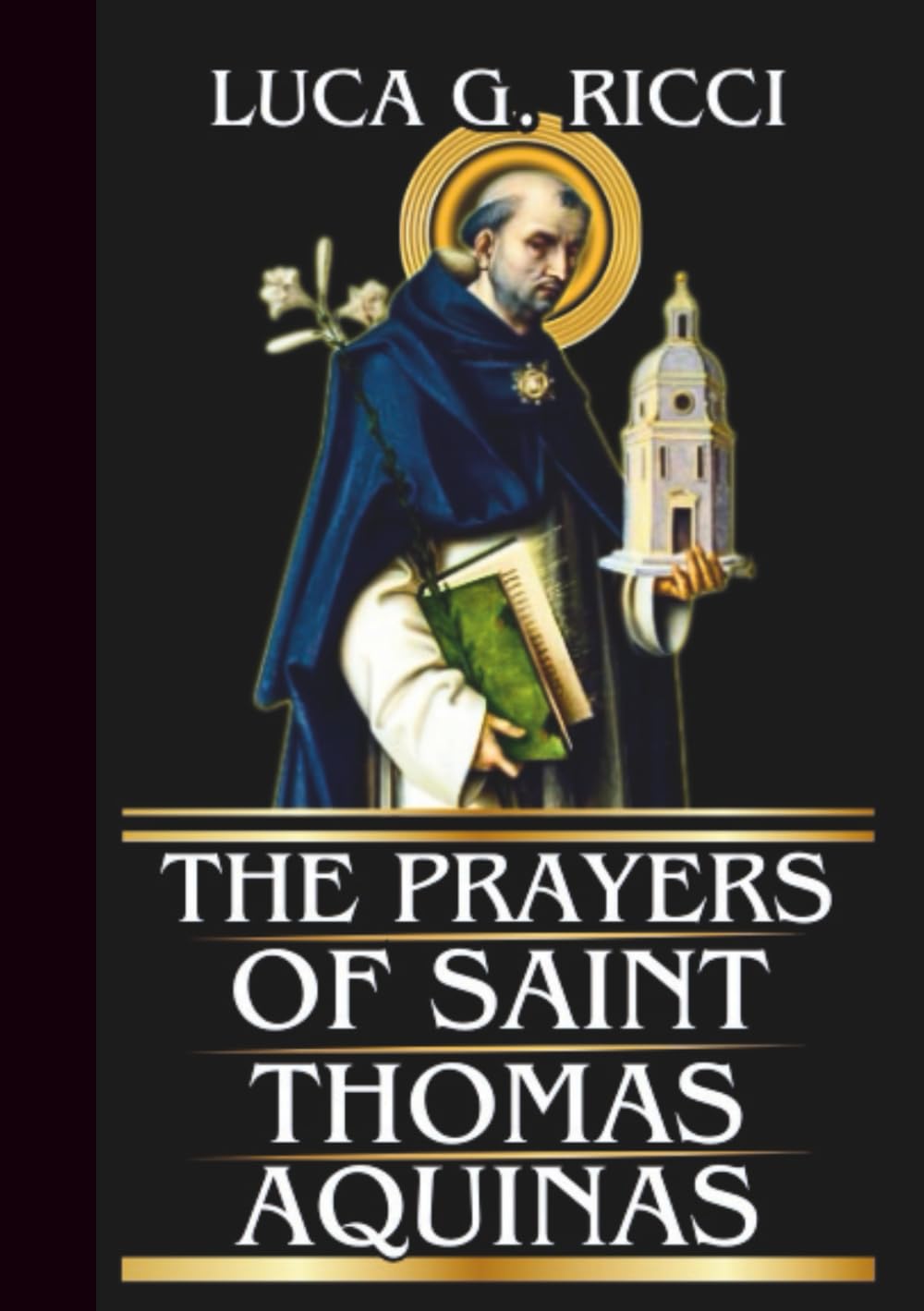 THE PRAYERS OF SAINT THOMAS AQUINAS: Powerful Novena, Litany, Chaplet Prayer & Emergency Supplications For Wisdom, Clarity, & Victory Over Confusion (THE TRIAD DEVOTIONAL SERIES)