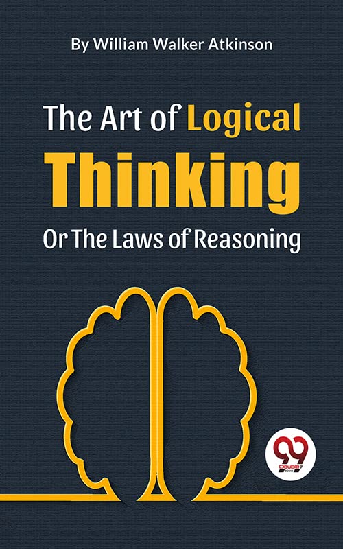 The Art Of Logical Thinking Or The Laws Of Reasoning eBook : William ...