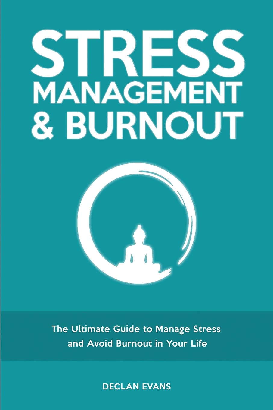Stress Management & Burnout: The Ultimate Guide to Manage Stress and Avoid Burnout in Your Life