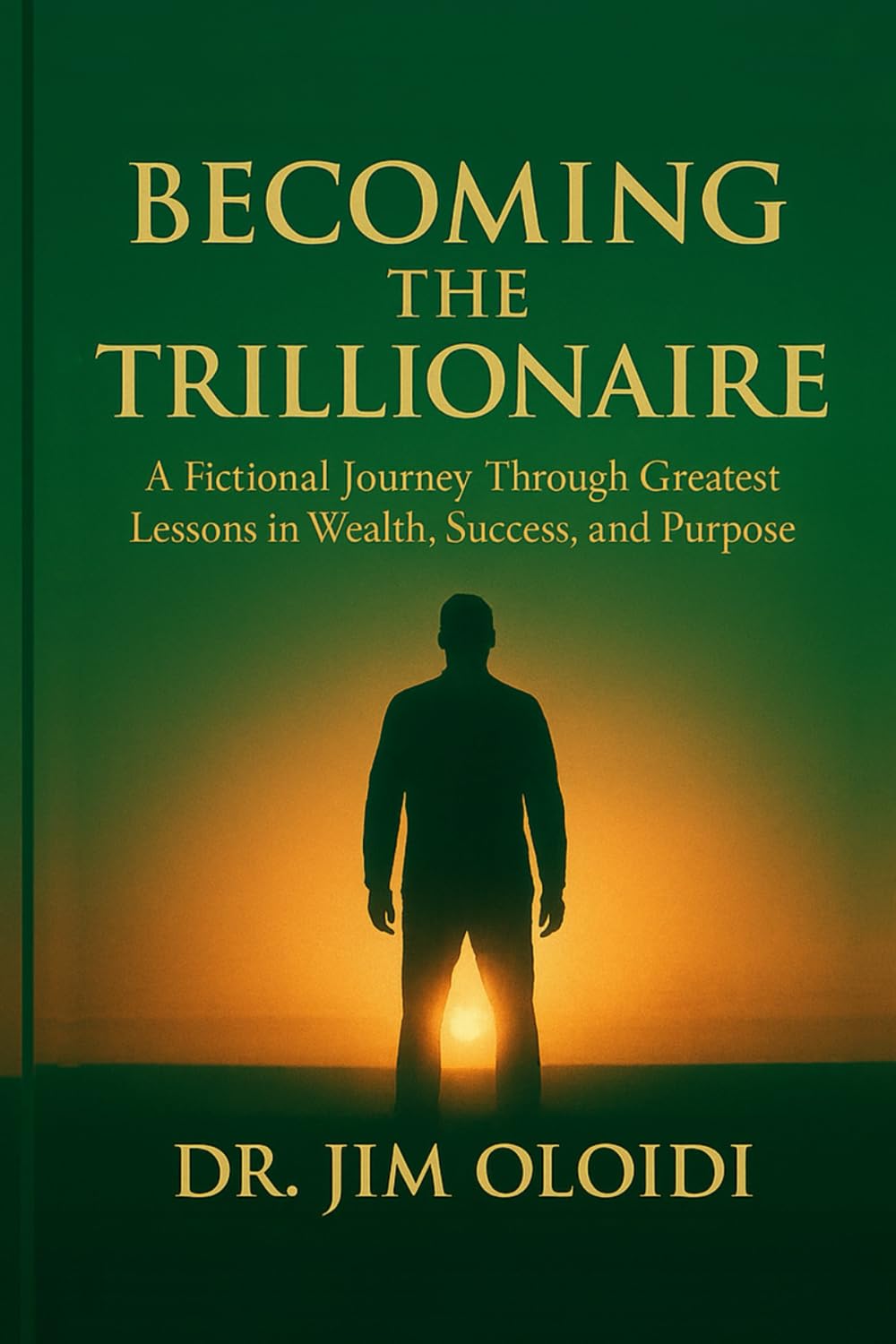 BECOMING THE TRILLIONAIRE: A Fictional Journey Through the Greatest Lessons in Wealth, Success, and Purpose