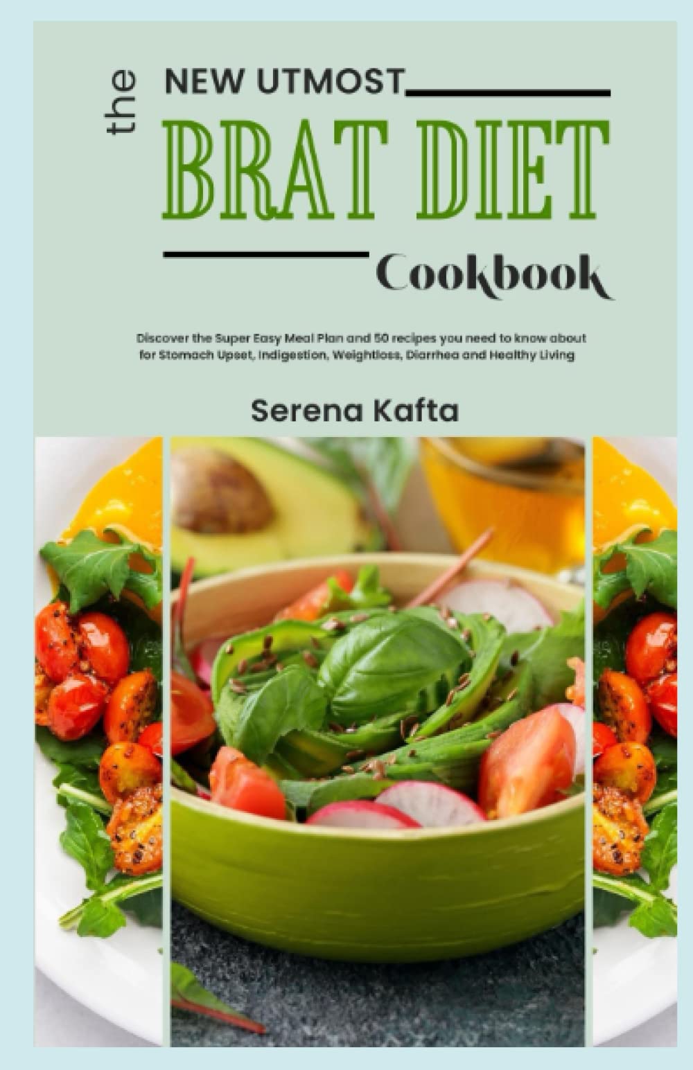 The New Utmost Brat Diet Cookbook: Discover the Super Easy Meal Plan and 50 recipes you need to know about for Stomach Upset, Indigestion, Weightloss, Diarrhea and Healthy Living
