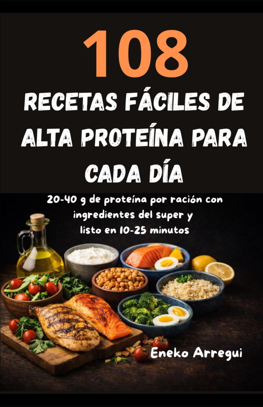 108 recetas fáciles de alta proteína para cada día: 20-40 g de proteína por ración con ingredientes del super y listo en 10-25 minutos (108 RECETAS FÁCILES Y ORIGINALES)