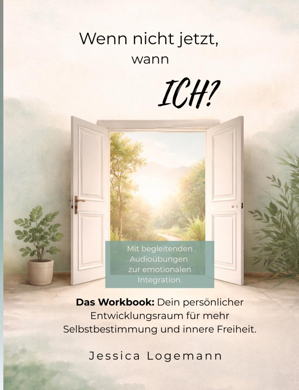 Wenn nicht jetzt, wann ich? Das Workbook: Dein persönlicher Entwicklungsraum für mehr Selbstbestimmung und innere Freiheit.