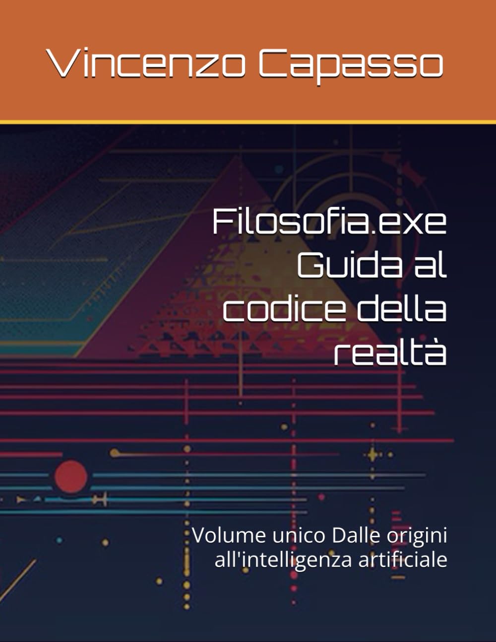 Filosofia.exe Guida al codice della realtà: Volume unico Dalle origini all'intelligenza artificiale