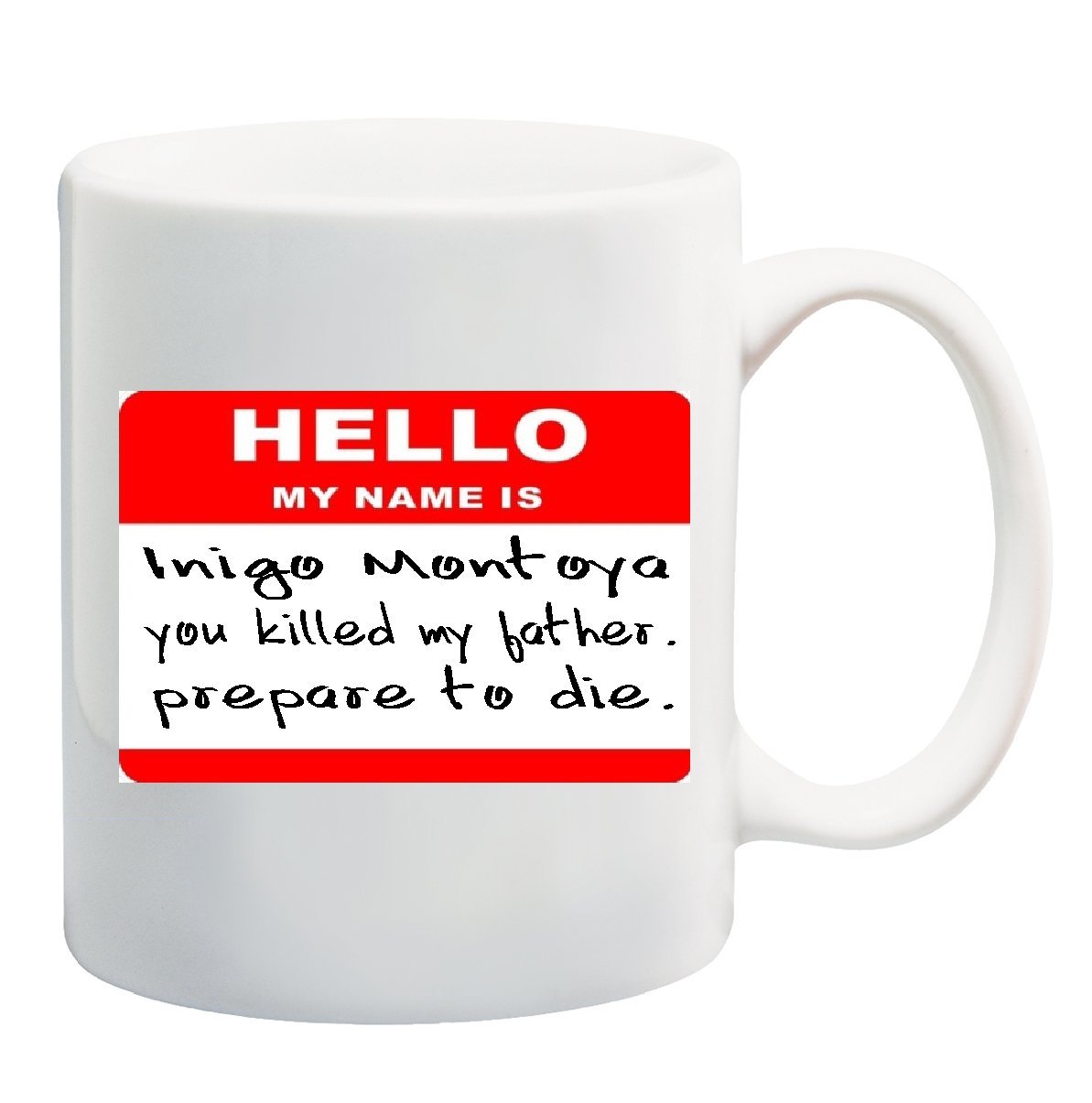 HELLO MY NAME IS INIGO MONTOYA YOU KILLED MY FATHER. PREPARE TO DIE. Mug Cup - 11 ounces