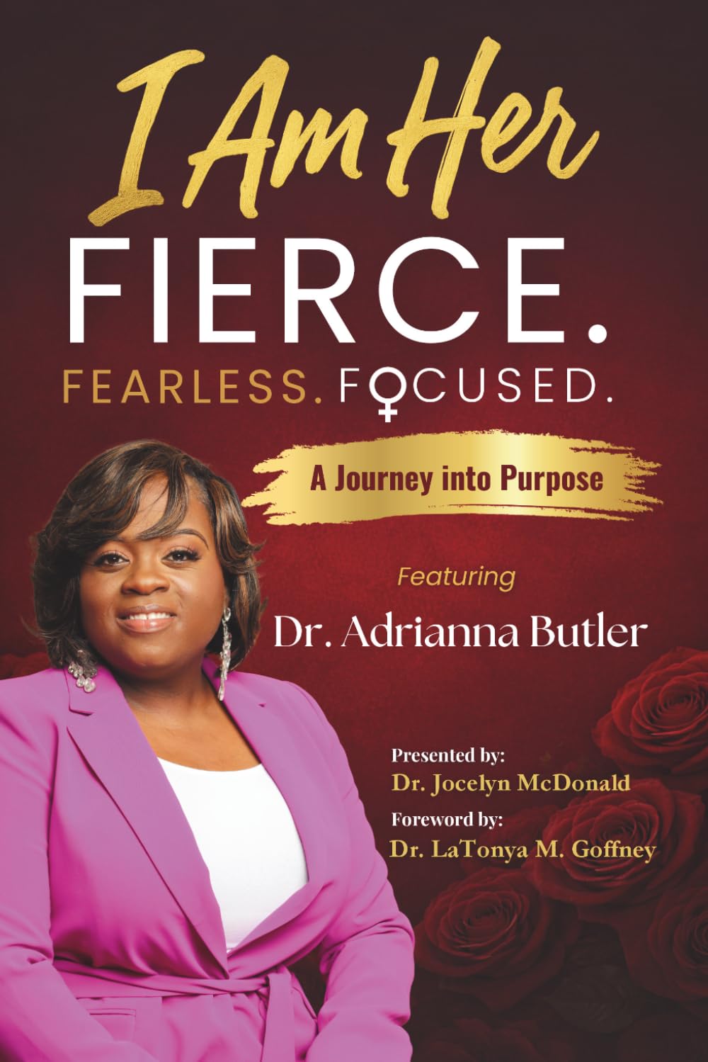 I Am Her Featuring Dr. Adrianna Butler: Fierce. Fearless. Focused.