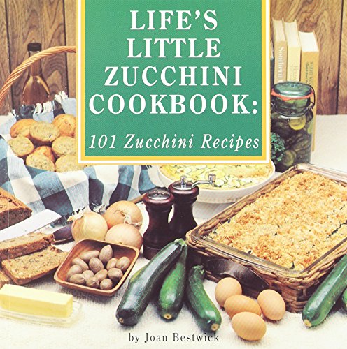 Life's Little Zucchini Cookbook: 101 Zucchini Recipes