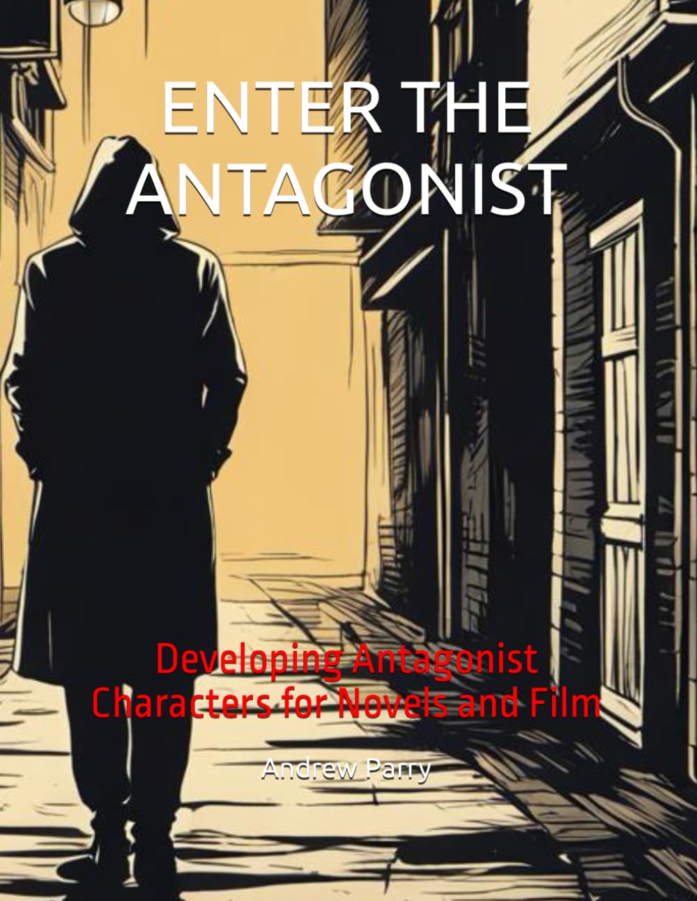 ENTER THE ANTAGONIST: Developing Antagonist Characters for Novels and Film