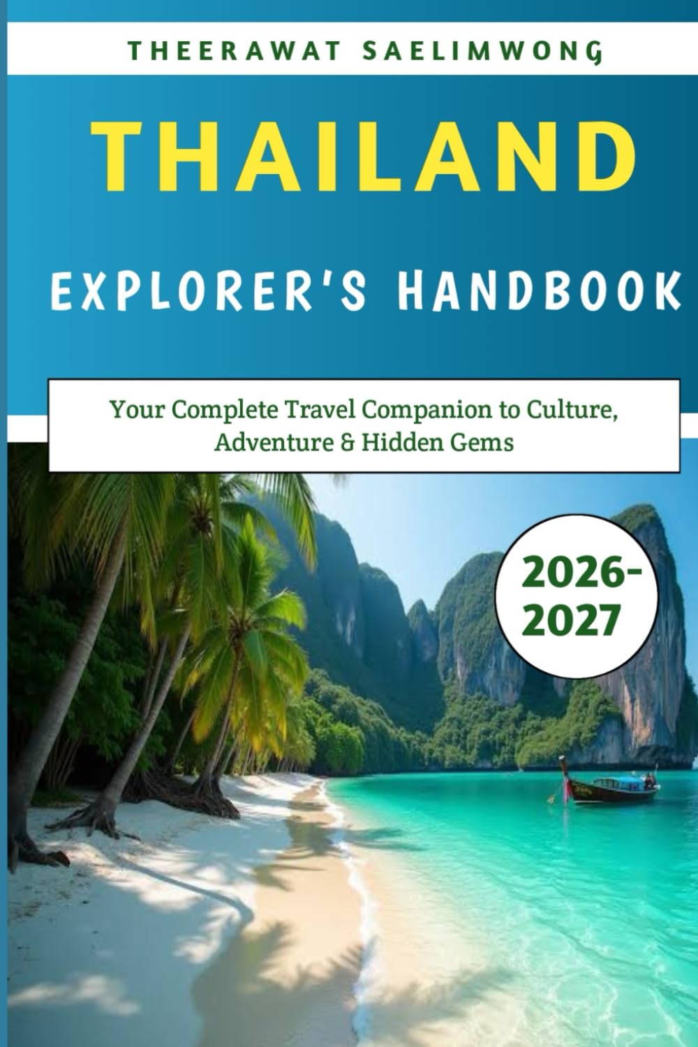 Thailand Explorer’s Handbook 2026-2027: Your Complete Travel Companion to Culture, Adventure & Hidden Gems